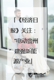 《经济日报》关注：“电动贵州”建强新能源产业