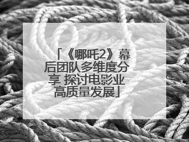 《哪吒2》幕后团队多维度分享 探讨电影业高质量发展