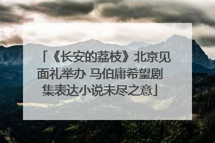 《长安的荔枝》北京见面礼举办 马伯庸希望剧集表达小说未尽之意