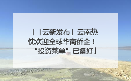 「云新发布」云南热忱欢迎全球华商侨企！“投资菜单”已备好