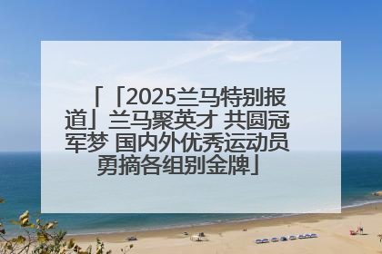 「2025兰马特别报道」兰马聚英才 共圆冠军梦 国内外优秀运动员勇摘各组别金牌