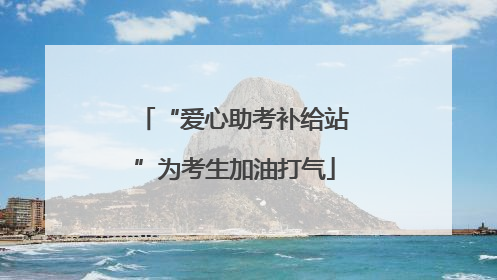 “爱心助考补给站”为考生加油打气