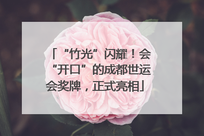 “竹光”闪耀！会“开口”的成都世运会奖牌，正式亮相