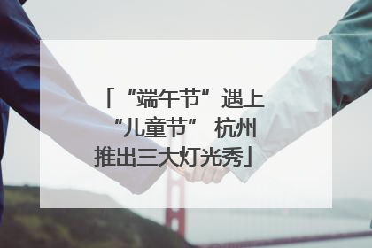 “端午节”遇上“儿童节” 杭州推出三大灯光秀