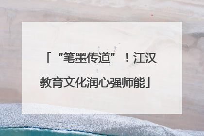 “笔墨传道”！江汉教育文化润心强师能