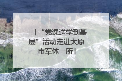 “党课送学到基层”活动走进太原市军休一所