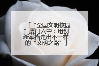 “全国文明校园”厦门六中：用创新举措走出不一样的“文明之路”
