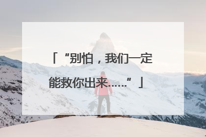 “别怕，我们一定能救你出来……”