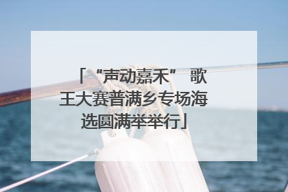 “声动嘉禾” 歌王大赛普满乡专场海选圆满举举行