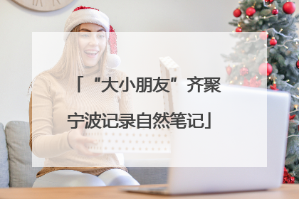 “大小朋友”齐聚宁波记录自然笔记