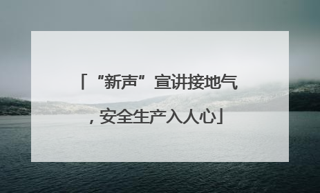 “新声”宣讲接地气，安全生产入人心