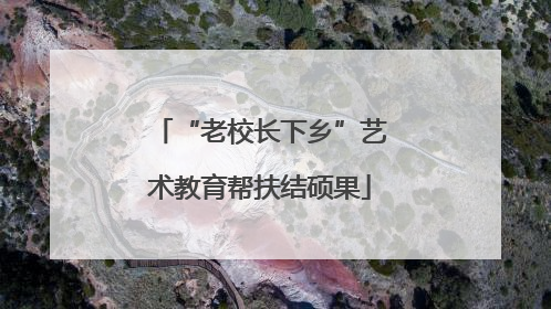 “老校长下乡”艺术教育帮扶结硕果