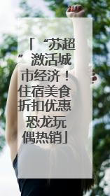 “苏超”激活城市经济！住宿美食折扣优惠 恐龙玩偶热销