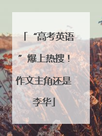 “高考英语”爆上热搜！作文主角还是李华