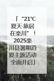 “21℃夏天·旅居在栾川”！2025栾川县暑期消夏主题活动全面开启