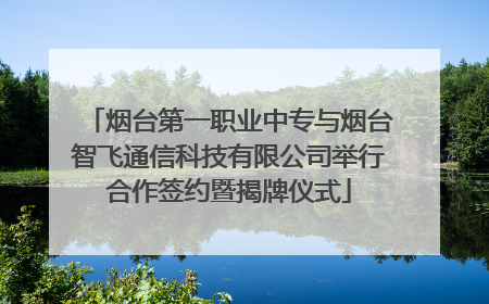烟台第一职业中专与烟台智飞通信科技有限公司举行合作签约暨揭牌仪式