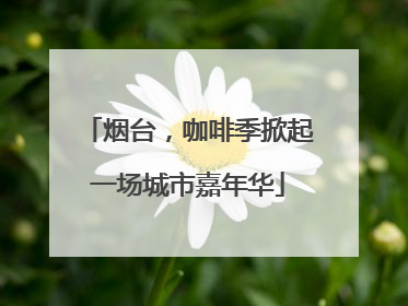 烟台，咖啡季掀起一场城市嘉年华