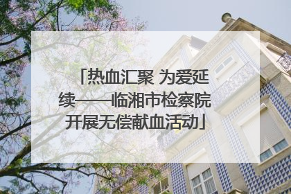 热血汇聚 为爱延续——临湘市检察院开展无偿献血活动