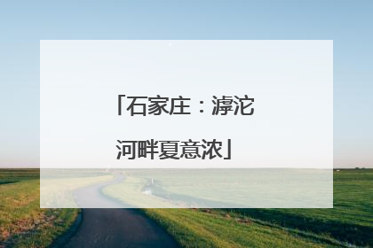 石家庄：滹沱河畔夏意浓