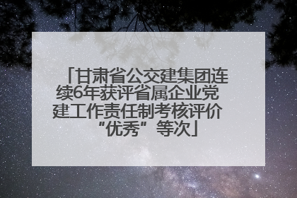 甘肃省公交建集团连续6年获评省属企业党建工作责任制考核评价“优秀”等次