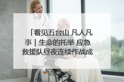 看见五台山 凡人凡事｜生命的托举 应急救援队昼夜连续作战成功救出两批被困游客