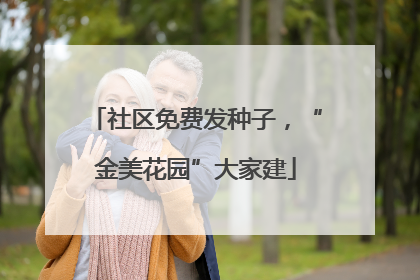 社区免费发种子，“金美花园”大家建