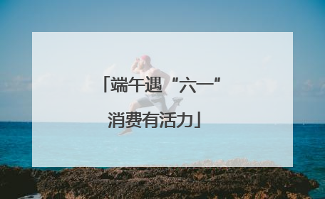 端午遇“六一” 消费有活力