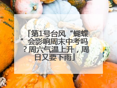 第1号台风“蝴蝶”会影响周末中考吗？周六气温上升，周日又要下雨