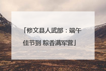 修文县人武部：端午佳节到 粽香满军营