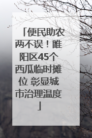 便民助农两不误！睢阳区45个西瓜临时摊位 彰显城市治理温度