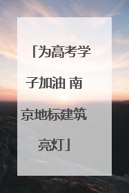 为高考学子加油 南京地标建筑亮灯