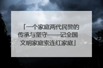 一个家庭两代民警的传承与坚守——记全国文明家庭索连红家庭
