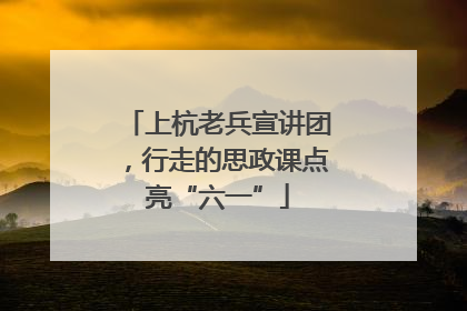 上杭老兵宣讲团，行走的思政课点亮“六一”