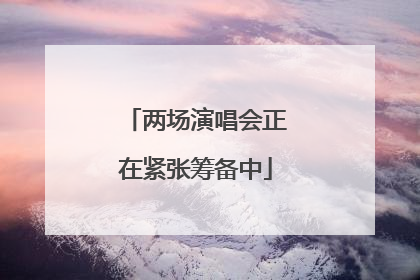 两场演唱会正在紧张筹备中