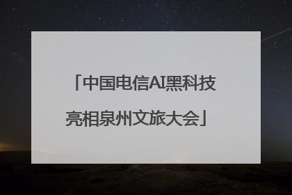 中国电信AI黑科技亮相泉州文旅大会