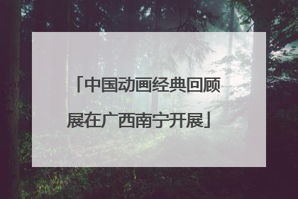 中国动画经典回顾展在广西南宁开展