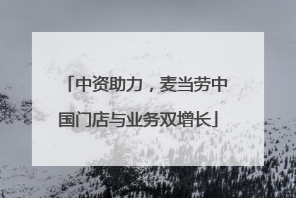 中资助力，麦当劳中国门店与业务双增长