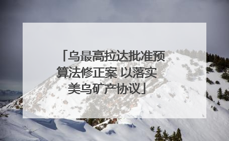 乌最高拉达批准预算法修正案 以落实美乌矿产协议