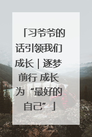 习爷爷的话引领我们成长｜逐梦前行 成长为“最好的自己”