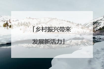 乡村振兴带来发展新活力
