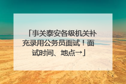 事关泰安各级机关补充录用公务员面试！面试时间、地点→