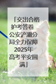 交出合格护考答卷 公安浐灞分局全力保障2025年高考平安圆满