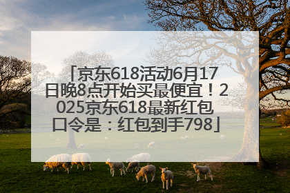 京东618活动6月17日晚8点开始买最便宜！2025京东618最新红包口令是：红包到手798