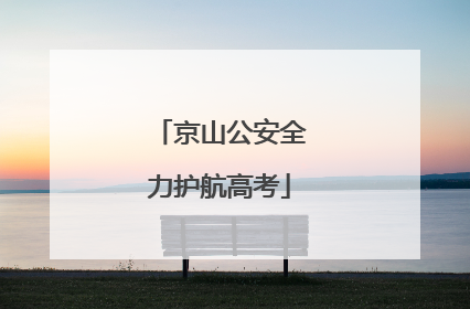 京山公安全力护航高考