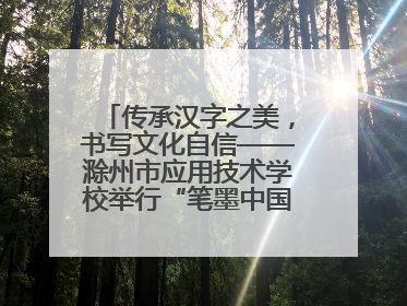 传承汉字之美，书写文化自信——滁州市应用技术学校举行“笔墨中国”汉字书写比赛表彰大会