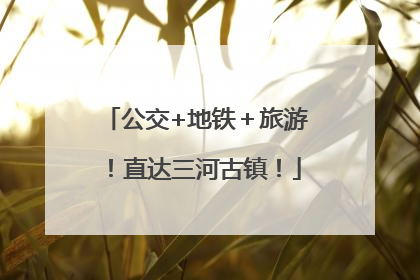 公交+地铁＋旅游！直达三河古镇！