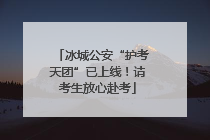 冰城公安“护考天团”已上线！请考生放心赴考