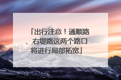 出行注意！通顺路、右堤路这两个路口将进行局部拓宽
