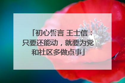 初心誓言 王士信：只要还能动，就要为党和社区多做点事