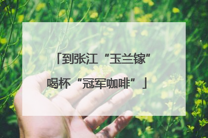 到张江“玉兰镓”喝杯“冠军咖啡”